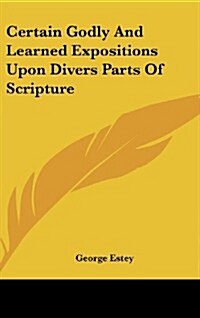 Certain Godly and Learned Expositions Upon Divers Parts of Scripture (Hardcover)