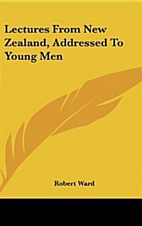 Lectures from New Zealand, Addressed to Young Men (Hardcover)