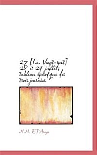 27 [I.E. Vingt-Spet] 28 Et 29 Juillet; Tableau Pisodique Des Trois Journ Es (Paperback)