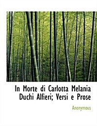 In Morte Di Carlotta Melania Duchi Alfieri: Versi E Prose (Paperback)