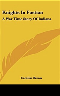 Knights in Fustian: A War Time Story of Indiana (Hardcover)