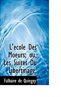 L Cole Des Moeurs; Ou, Les Suites Du Libertinage. (Paperback)