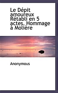 Le D Pit Amoureux R Tabli En 5 Actes. Hommage Moli Re (Paperback)