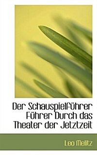 Der Schauspielfuhrer Fuhrer Durch Das Theater Der Jetztzeit (Paperback)