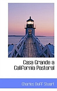 Casa Grande a California Pastoral (Paperback)