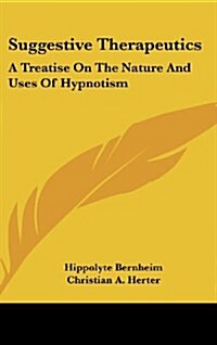 Suggestive Therapeutics: A Treatise on the Nature and Uses of Hypnotism (Hardcover)