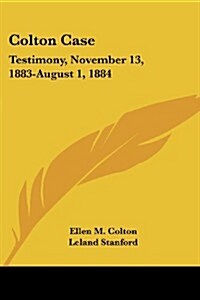 Colton Case: Testimony, November 13, 1883-August 1, 1884 (Paperback)