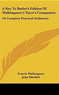 A Key to Butlers Edition of Walkingames Tutors Companion: Or Complete Practical Arithmetic (Hardcover)