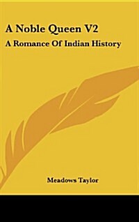 A Noble Queen V2: A Romance of Indian History (Hardcover)