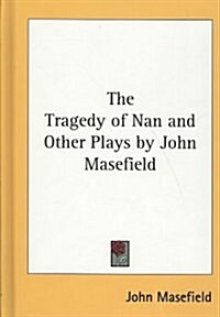 The Tragedy of Nan and Other Plays by John Masefield (Hardcover)