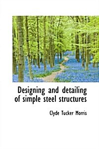 Designing and Detailing of Simple Steel Structures (Paperback)