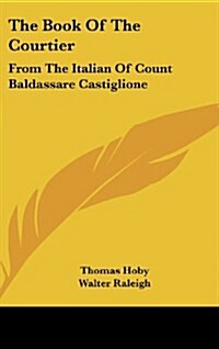 The Book of the Courtier: From the Italian of Count Baldassare Castiglione (Hardcover)