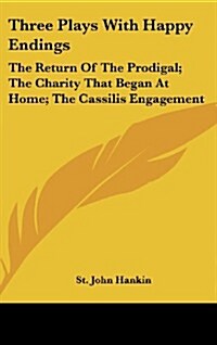 Three Plays with Happy Endings: The Return of the Prodigal; The Charity That Began at Home; The Cassilis Engagement (Hardcover)