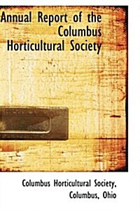 Annual Report of the Columbus Horticultural Society (Hardcover)