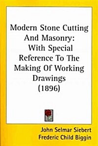 Modern Stone Cutting and Masonry: With Special Reference to the Making of Working Drawings (1896) (Paperback)