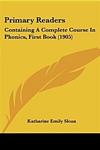 Primary Readers: Containing a Complete Course in Phonics, First Book (1905) (Paperback)