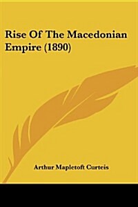 Rise of the Macedonian Empire (1890) (Paperback)