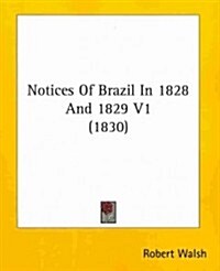 Notices of Brazil in 1828 and 1829 V1 (1830) (Paperback)