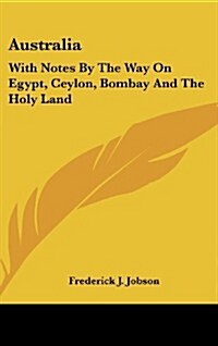 Australia: With Notes by the Way on Egypt, Ceylon, Bombay and the Holy Land (Hardcover)