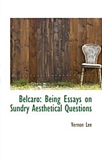 Belcaro: Being Essays on Sundry Aesthetical Questions (Hardcover)