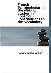 French Terminologies in the Making: Studies in Conscious Contributions to the Vocabulary (Large Print Edition) (Paperback)