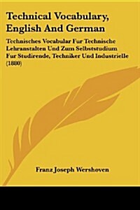 Technical Vocabulary, English and German: Technisches Vocabular Fur Technische Lehranstalten Und Zum Selbststudium Fur Studirende, Techniker Und Indus (Paperback)
