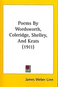 Poems by Wordsworth, Coleridge, Shelley, and Keats (1911) (Paperback)