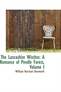 The Lancashire Witches: A Romance of Pendle Forest, Volume I (Hardcover)
