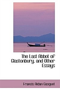 The Last Abbot of Glastonbury, and Other Essays (Hardcover)