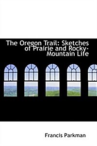 The Oregon Trail: Sketches of Prairie and Rocky-Mountain Life (Hardcover)