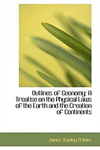 Outlines of Geonomy: A Treatise on the Physical Laws of the Earth and the Creation of Continents (Hardcover)