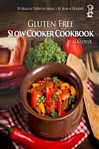 Gluten Free Slow Cooker: Gluten-Free Slow Cooker Cookbook: 50 Healthy Recipes + 10 Bonus Desserts (F.L. Clover) (Paperback)