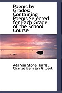 Poems by Grades: Containing Poems Selected for Each Grade of the School Course (Hardcover)