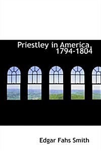 Priestley in America, 1794-1804 (Hardcover)