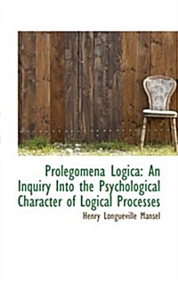 Prolegomena Logica: An Inquiry Into the Psychological Character of Logical Processes (Hardcover)