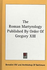 The Roman Martyrology Published by Order of Gregory XIII (Hardcover)