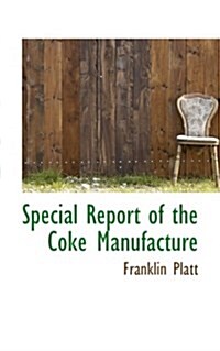 Special Report of the Coke Manufacture (Hardcover)