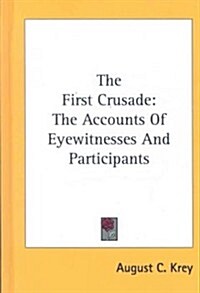 The First Crusade: The Accounts of Eyewitnesses and Participants (Hardcover)