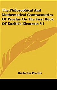The Philosophical and Mathematical Commentaries of Proclus on the First Book of Euclids Elements V1 (Hardcover)