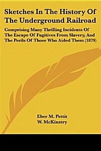 Sketches in the History of the Underground Railroad: Comprising Many Thrilling Incidents of the Escape of Fugitives from Slavery, and the Perils of Th (Paperback)