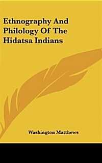 Ethnography and Philology of the Hidatsa Indians (Hardcover)