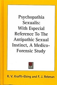 Psychopathia Sexualis: With Especial Reference to the Antipathic Sexual Instinct, a Medico-Forensic Study (Hardcover)