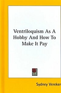 Ventriloquism as a Hobby and How to Make It Pay (Hardcover)