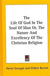 The Life of God in the Soul of Man Or, the Nature and Excellency of the Christian Religion (Hardcover)