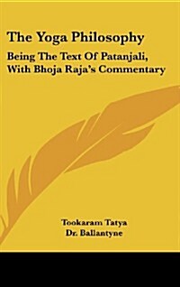 The Yoga Philosophy: Being the Text of Patanjali, with Bhoja Rajas Commentary (Hardcover)