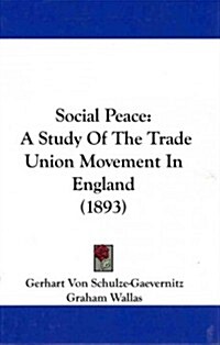 Social Peace: A Study of the Trade Union Movement in England (1893) (Hardcover)