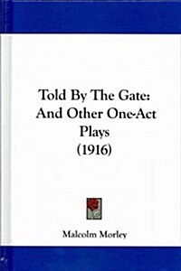 Told by the Gate: And Other One-Act Plays (1916) (Hardcover)