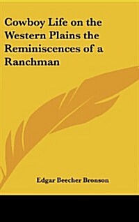 Cowboy Life on the Western Plains the Reminiscences of a Ranchman (Hardcover)