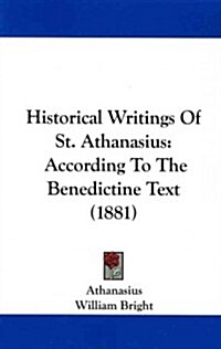 Historical Writings of St. Athanasius: According to the Benedictine Text (1881) (Paperback)