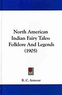 North American Indian Fairy Tales: Folklore and Legends (1905) (Hardcover)